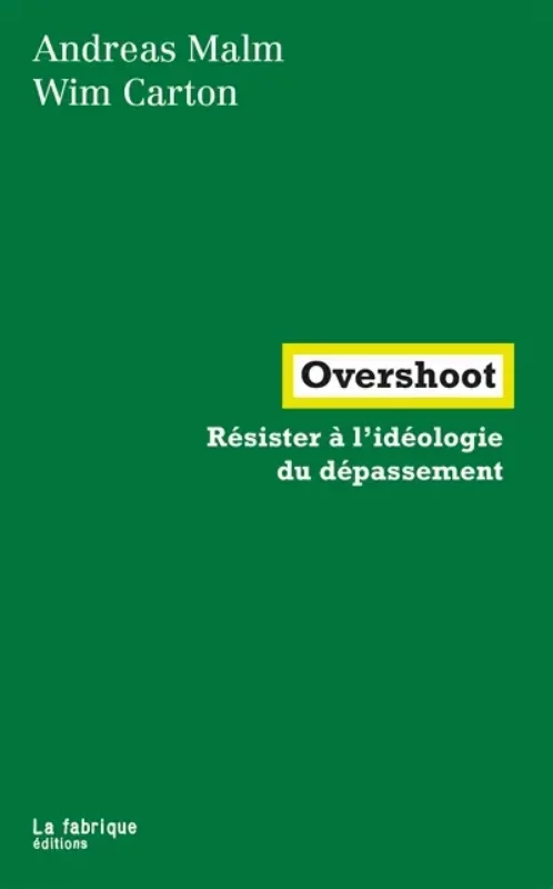 Overshoot : résister à l'idéologie du dépassement Andreas Malm, Wim Carton Fabrique cynisme effondrement climat catastrophe