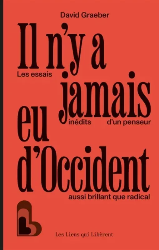 Il n'y a jamais eu d'Occident : les essais inédits d'un penseur aussi brillant que radical David Graeber