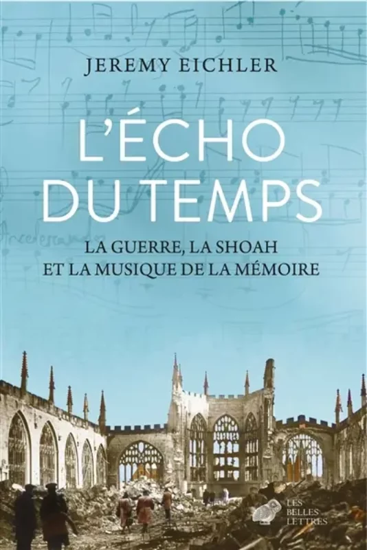 L'écho du temps : la guerre, la Shoah et la musique de la mémoire Jeremy Eichler