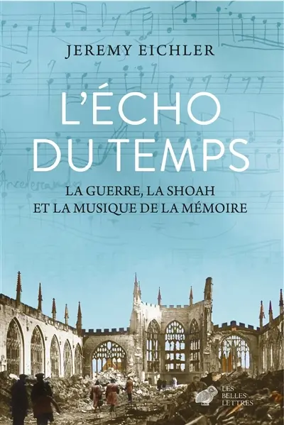 EichlerEcho L'écho du temps : la guerre, la Shoah et la musique de la mémoire Jeremy Eichler