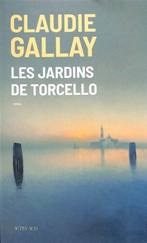 Claudie Gallay - Les jardins de Torcello, Actes Sud , Venise, Librairie du Boulevard