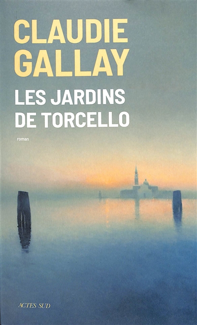 Claudie Gallay - Les jardins de Torcello, Actes Sud , Venise, Librairie du Boulevard