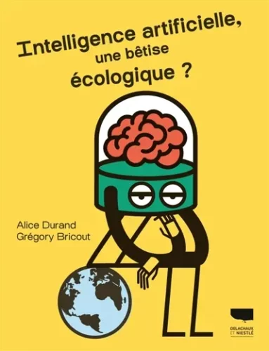 Intelligence artificielle, une bêtise écologique ? Alice Durand, Grégory Bricout