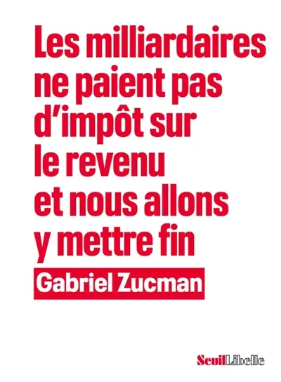 Les milliardaires ne paient pas d’impôt sur le revenu et nous allons y mettre fin Gabriel Zucman Seuil Libelle