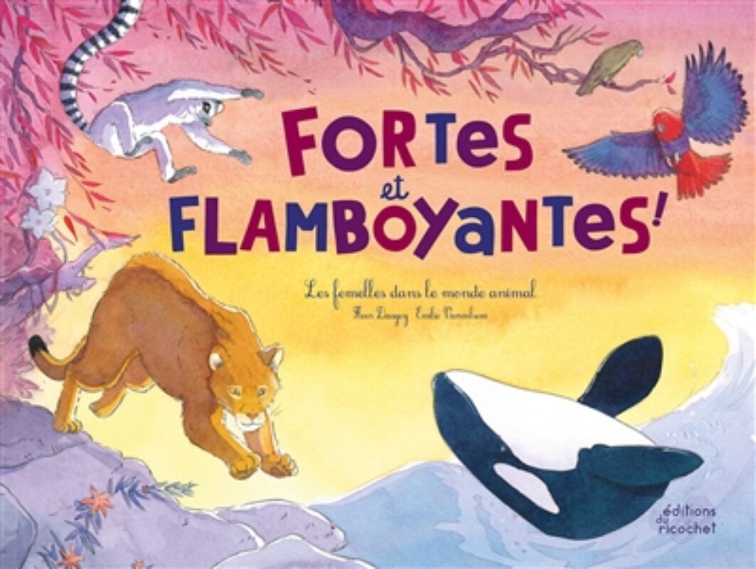 Fortes et flamboyantes ! : les femelles dans le monde animal Fleur Daugey