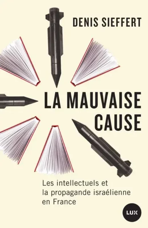 La mauvaise cause : Les intellectuels et la propagande israélienne en France Denis Sieffert